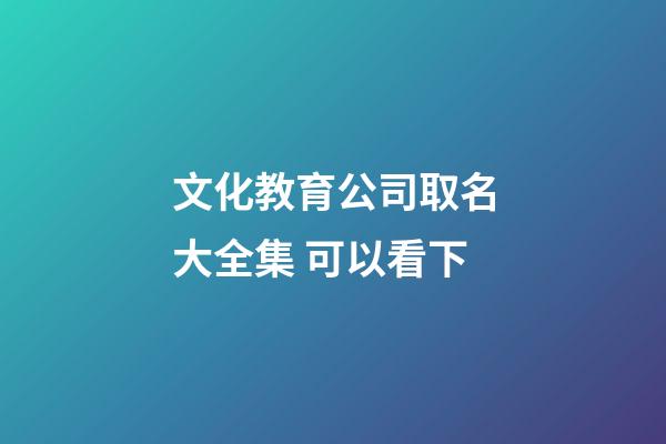 文化教育公司取名大全集 可以看下-第1張-公司起名-玄機派